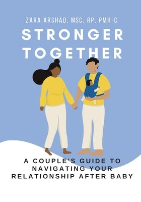 Stronger Together: A Couple's Guide to Navigating Your Relationship After Baby by Arshad, Zara