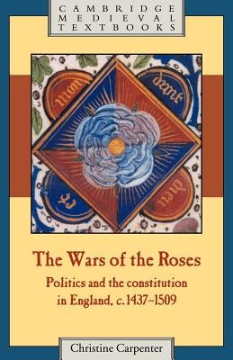 The Wars of the Roses: Politics and the Constitution in England, C.1437-1509 Paperback Cambridge University Press