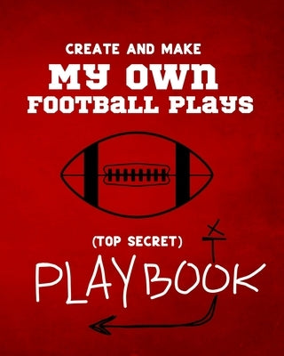 Create and Make My Own Football Plays: My (top secret) Playbook for kids. Perfect for recess and backyard football games and for kids that love to mak by Cyphers, Bryson