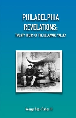 Philadelphia Revelations: Twenty Tours of the Delaware Valley Paperback Ross & Perry