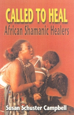 Called to Heal: African Shamanic Healers by Campbell, Susan Schuster