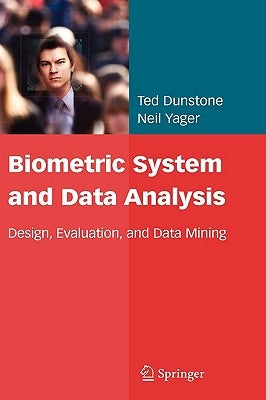 Biometric System and Data Analysis: Design, Evaluation, and Data Mining by Dunstone, Ted