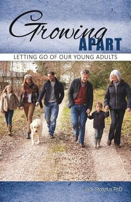 Growing Apart: Letting Go of Our Young Adults by Stoltzfus Phd, Jack