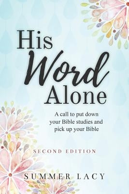 His Word Alone: A Call to Put Down Your Bible Studies and Pick Up Your Bible Paperback Lucid Books