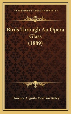 Birds Through An Opera Glass (1889) by Bailey, Florence Augusta Merriam