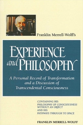 Franklin Merrell-Wolff's Experience and Philosophy: A Personal Record of Transformation and a Discussion of Transcendental Consciousness: Containing H Paperback State University of New York Press