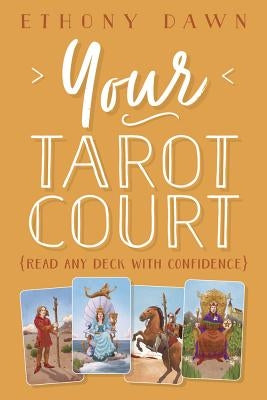 Your Tarot Court: Read Any Deck with Confidence by Dawn, Ethony