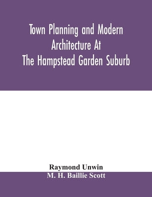 Town planning and modern architecture at the Hampstead garden suburb by Unwin, Raymond