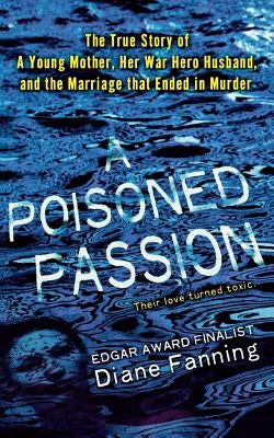 Poisoned Passion: A Young Mother, Her War Hero Husband, and the Marriage That Ended in Murder by Fanning, Diane