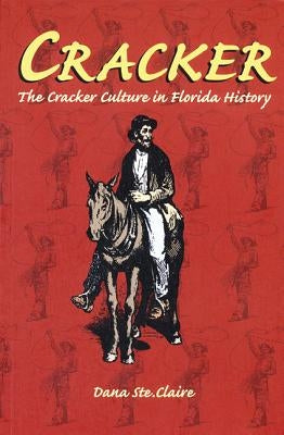 Cracker: Cracker Culture in Florida History by Ste Claire, Dana M.