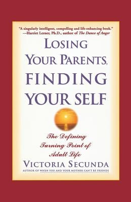 Losing Your Parents, Finding Your Self: The Defining Turning Point of Adult Life by Secunda, Victoria