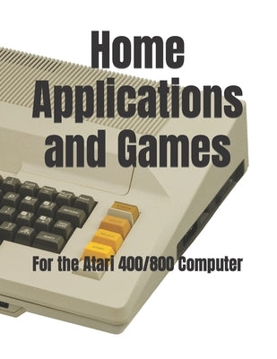 Home Applications and Games: for the Atari 400/800 Computer by Banse, Timothy P.