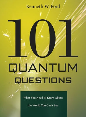 101 Quantum Questions: What You Need to Know about the World You Can't See by Ford, Kenneth W.