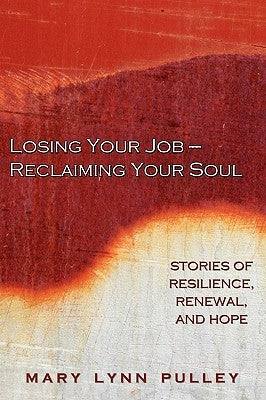 Losing Your Job- Reclaiming Your Soul by Pulley, Mary Lynn