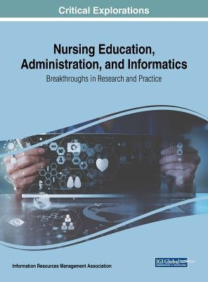 Nursing Education, Administration, and Informatics: Breakthroughs in Research and Practice by Management Association, Information Reso