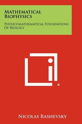 Mathematical Biophysics: Physicomathematical Foundations Of Biology Paperback Literary Licensing, LLC