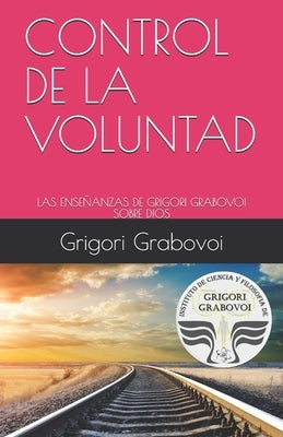 Control de la Voluntad: Las Enseñanzas de Grigori Grabovoi Sobre Dios by Roman, Gema