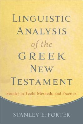 Linguistic Analysis of the Greek New Testament: Studies in Tools, Methods, and Practice by Porter, Stanley E.