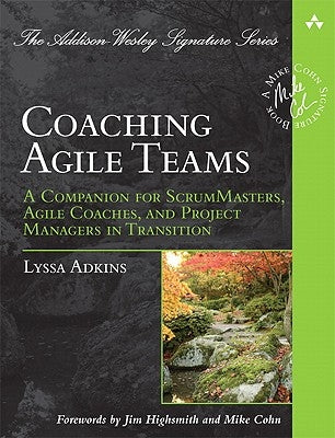 Coaching Agile Teams: A Companion for ScrumMasters, Agile Coaches, and Project Managers in Transition by Adkins, Lyssa