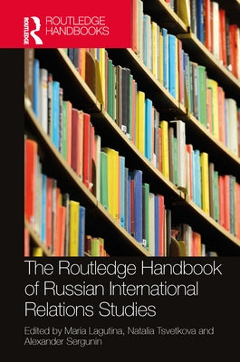 The Routledge Handbook of Russian International Relations Studies by Lagutina, Maria