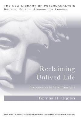 Reclaiming Unlived Life: Experiences in Psychoanalysis by Ogden, Thomas