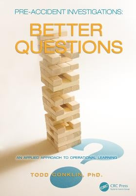 Pre-Accident Investigations: Better Questions - An Applied Approach to Operational Learning by Conklin, Todd