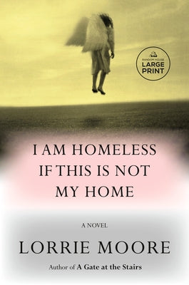 I Am Homeless If This Is Not My Home by Moore, Lorrie