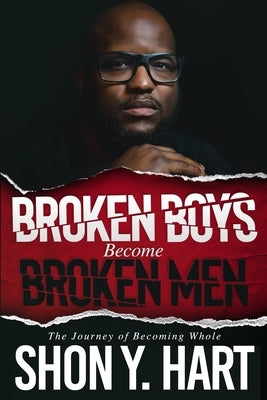 Broken Boys Become Broken Men: The Journey Of Becoming Whole by Sedrick, Jody