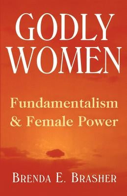 Godly Women: Fundamentalism and Female Power Paperback Rutgers University Press