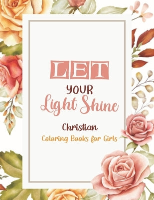 Let Your Light Shine - Christian Coloring Books for girls: Coloring Book With Full of Bible Verse and Inspirational Quotes From Bible to Be Mentally R by Coloring, Sawaar