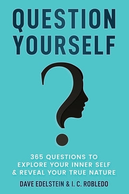 Question Yourself: 365 Questions to Explore Your Inner Self & Reveal Your True Nature by Robledo, I. C.