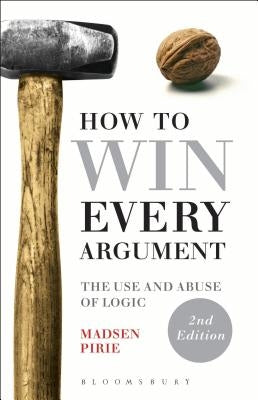 How to Win Every Argument: The Use and Abuse of Logic Paperback Bloomsbury Academic