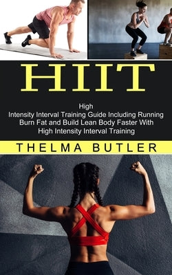 Hiit: Burn Fat and Build Lean Body Faster With High Intensity Interval Training (High Intensity Interval Training Guide Incl by Butler, Thelma