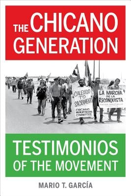 The Chicano Generation: Testimonios of the Movement by García, Mario T.