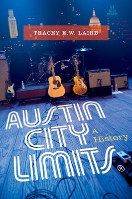 Austin City Limits: A History by Laird, Tracey E. W.