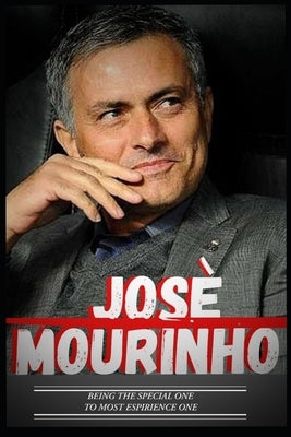 Jose Mourinho: Special One To Experience One And Journey So Far by O, Samuel