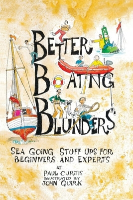 Better Boating Blunders: Sea Going Stuff Ups for Beginners and Experts by Curtis, Paul
