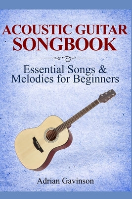 Acoustic Guitar Songbook: Essential Songs & Melodies For Beginners by Gavinson, Adrian