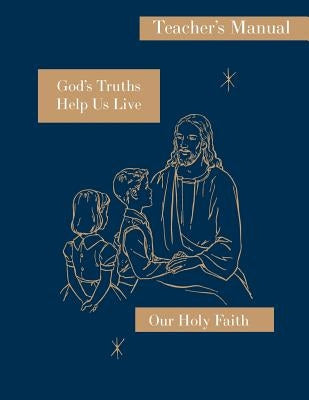 God's Truths Help Us Live: Teacher's Manual: Our Holy Faith Series Paperback St. Augustine Academy Press