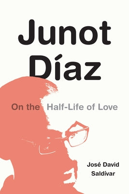 Junot Díaz: On the Half-Life of Love by Saldívar, José David