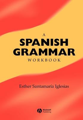 A Spanish Grammar Workbook by Santamaría-Iglesias, Esther