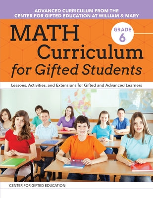 Math Curriculum for Gifted Students: Lessons, Activities, and Extensions for Gifted and Advanced Learners: Grade 6 by Center for Gifted Education