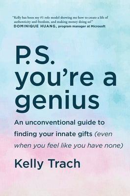 P.S. You're a Genius: An Unconventional Guide to Finding Your Innate Gifts (Even When You Feel Like You Have None) by Trach, Kelly