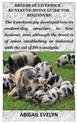 Breeds of Livestock - Kunekune Swine Guide for Beginners: The Kunekune pig developed into its modern-day structure in New Zealand, even although the b by Evelyn, Abigail