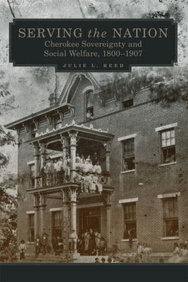 Serving the Nation: Cherokee Sovereignty and Social Welfare, 1800-1907 Volume 14 Paperback University of Oklahoma Press