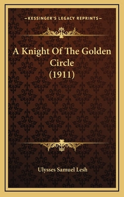 A Knight Of The Golden Circle (1911) by Lesh, Ulysses Samuel