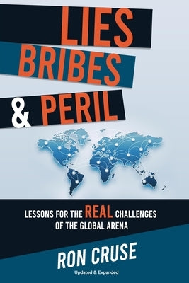 Lies, Bribes & Peril: Lessons for the REAL Challenges of the Global Arena by Cruse, Ron