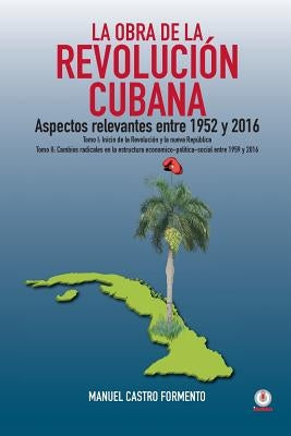 La obra de la revolución cubana: Aspectos relevantes entre 1952 y 2016 (Tomos I y II) by Castro Formento, Manuel