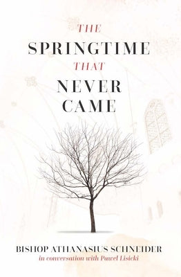The Springtime That Never Came: In Conversation with Pawel Lisicki by Schneider, Bishop Athanasius