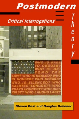 Postmodern Theory: Critical Interrogations by Best, Steven